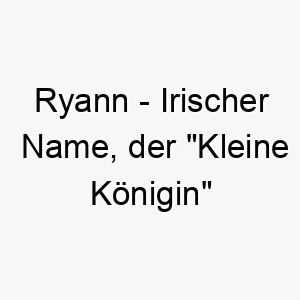 ryann irischer name der kleine koenigin bedeutet 8547