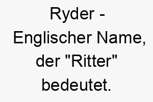 ryder englischer name der ritter bedeutet 8539