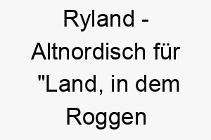 ryland altnordisch fuer land in dem roggen angebaut wird passend fuer einen hund der die natur liebt 25458