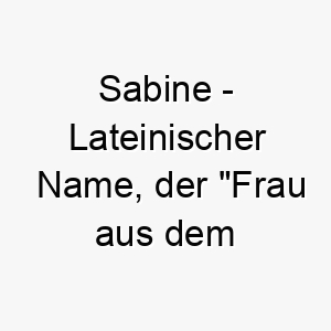 sabine lateinischer name der frau aus dem stamm der sabiner bedeutet 8933