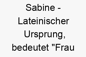 sabine lateinischer ursprung bedeutet frau aus der sabiner stamme 9041