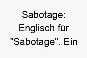 sabotage englisch fuer sabotage ein ungewoehnlicher name aber moeglicherweise passend fuer einen schelmischen oder unartigen hund 26075