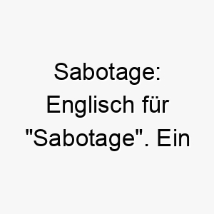 sabotage englisch fuer sabotage ein ungewoehnlicher name aber moeglicherweise passend fuer einen schelmischen oder unartigen hund 26075