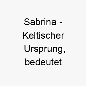 sabrina keltischer ursprung bedeutet grenzfluss 9008