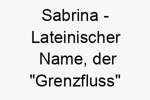 sabrina lateinischer name der grenzfluss bedeutet 8945