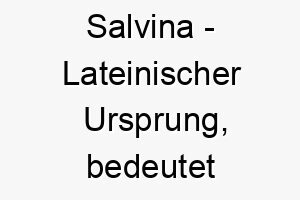 salvina lateinischer ursprung bedeutet gesundheit 8989