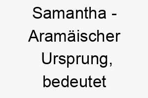 samantha aramaeischer ursprung bedeutet zuhoererin 9009