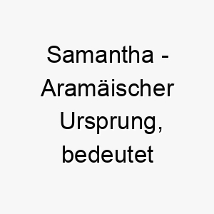 samantha aramaeischer ursprung bedeutet zuhoererin 9009