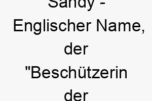 sandy englischer name der beschuetzerin der menschheit bedeutet 8947