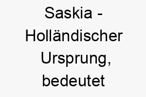 saskia hollaendischer ursprung bedeutet saechserin 8976