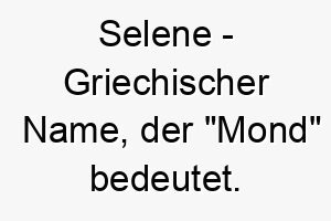 selene griechischer name der mond bedeutet 8924