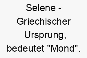 selene griechischer ursprung bedeutet mond 9011