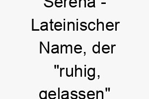 serena lateinischer name der ruhig gelassen bedeutet 8925