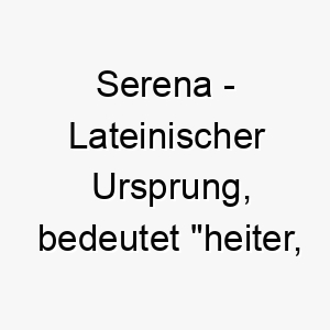 serena lateinischer ursprung bedeutet heiter ruhig 9019