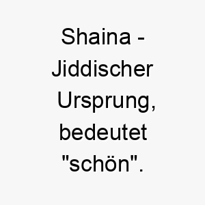 shaina jiddischer ursprung bedeutet schoen 9029