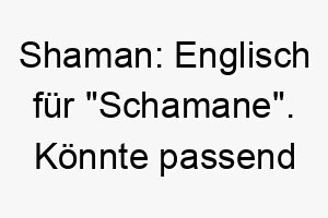 shaman englisch fuer schamane koennte passend sein fuer einen weisen oder geheimnisvollen hund 26080