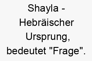 shayla hebraeischer ursprung bedeutet frage 8980