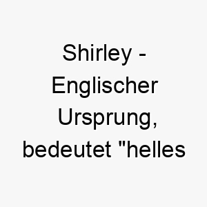 shirley englischer ursprung bedeutet helles feld 9037