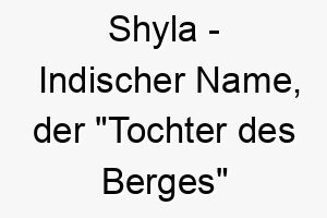 shyla indischer name der tochter des berges bedeutet 8940