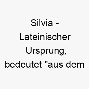 silvia lateinischer ursprung bedeutet aus dem wald 9013