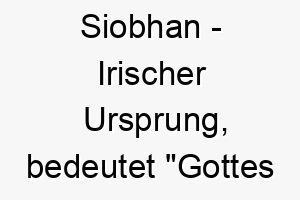 siobhan irischer ursprung bedeutet gottes gnade 8968