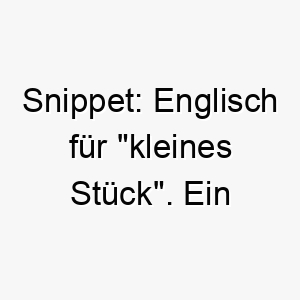 snippet englisch fuer kleines stueck ein suesser name fuer einen kleinen hund 26052