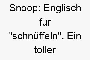 snoop englisch fuer schnueffeln ein toller name fuer einen hund der gerne schnueffelt und erforscht 26089