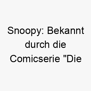 snoopy bekannt durch die comicserie die peanuts der name hat keine spezifische bedeutung 25874