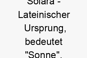 solara lateinischer ursprung bedeutet sonne 8969