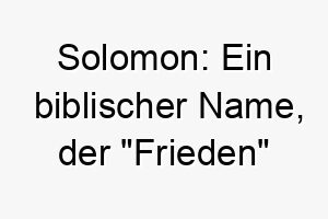 solomon ein biblischer name der frieden bedeutet 25886