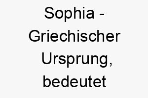 sophia griechischer ursprung bedeutet weisheit 9014