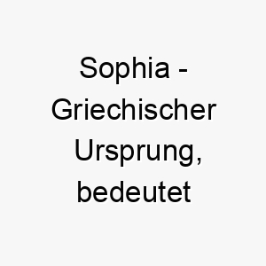 sophia griechischer ursprung bedeutet weisheit 9014