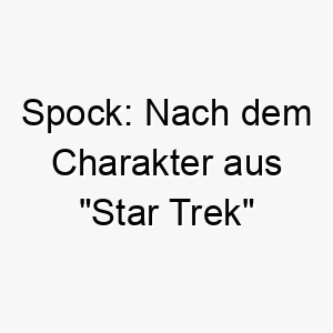 spock nach dem charakter aus star trek benannt ideal fuer einen klugen oder logischen hund 25920