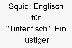 squid englisch fuer tintenfisch ein lustiger und ungewoehnlicher name fuer einen hund 25929