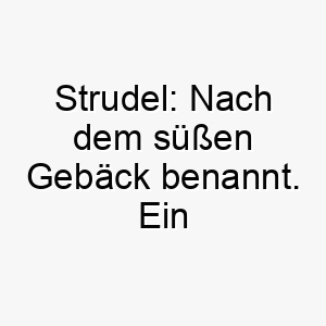 strudel nach dem suessen gebaeck benannt ein suesser name fuer einen besonders liebenswerten hund 26067