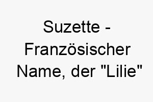 suzette franzoesischer name der lilie bedeutet 8957