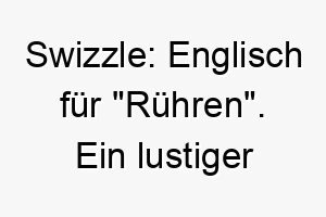 swizzle englisch fuer ruehren ein lustiger und ungewoehnlicher name fuer einen aktiven hund 26072