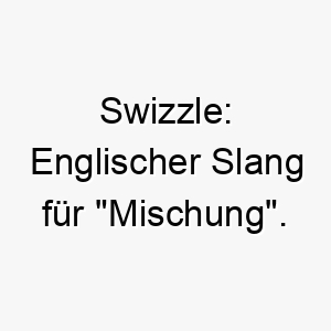 swizzle englischer slang fuer mischung koennte fuer einen mischlingshund passen 25896