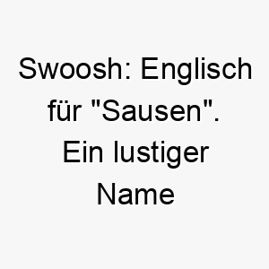 swoosh englisch fuer sausen ein lustiger name fuer einen schnellen oder agilen hund 26073