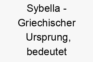 sybella griechischer ursprung bedeutet seherin 8987