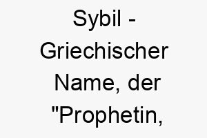 sybil griechischer name der prophetin seherin bedeutet 8932