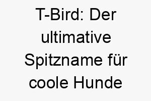 t bird der ultimative spitzname fuer coole hunde mit stilvoller persoenlichkeit 26497