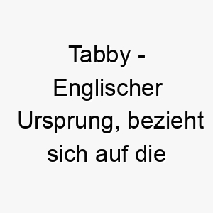 tabby englischer ursprung bezieht sich auf die streifenmuster von katzen bedeutung als hundename 11903