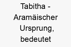 tabitha aramaeischer ursprung bedeutet gazelle 9309 1