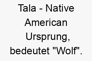 tala native american ursprung bedeutet wolf bedeutung als hundename 11921