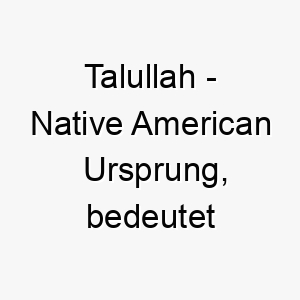 talullah native american ursprung bedeutet fliessendes wasser 9368