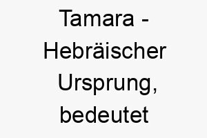 tamara hebraeischer ursprung bedeutet dattelpalme 9346