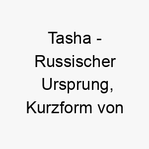 tasha russischer ursprung kurzform von natasha bedeutet geburtstag bedeutung als hundename 2 12069