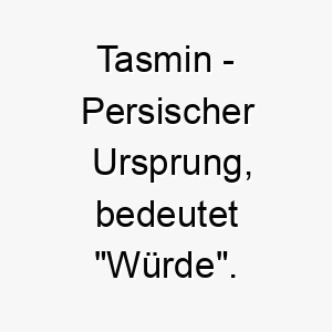 tasmin persischer ursprung bedeutet wuerde 9310