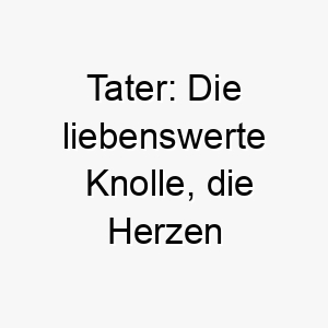 tater die liebenswerte knolle die herzen erobert ein kuschelig komischer hundenamen 26428